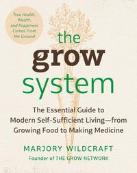 Cover image for The Grow System: True Health, Wealth, and Happiness Comes From the Ground