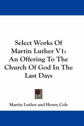 Cover image for Select Works of Martin Luther V1: An Offering to the Church of God in the Last Days