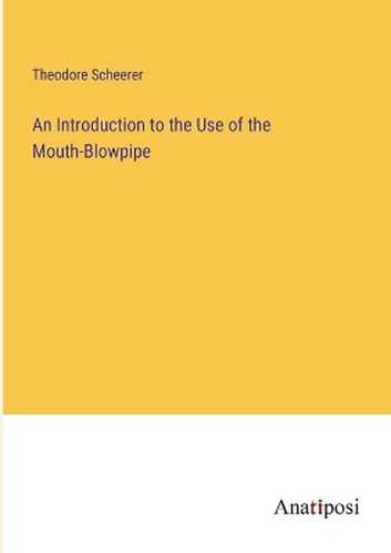 Cover image for An Introduction to the Use of the Mouth-Blowpipe