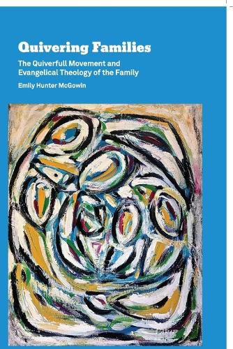 Quivering Families: The Quiverfull Movement and Evangelical Theology of the Family