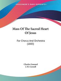 Cover image for Mass of the Sacred Heart of Jesus: For Chorus and Orchestra (1883)