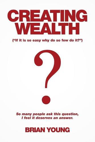 Cover image for Creating Wealth: If It Is so Easy Why Do so Few Do It?