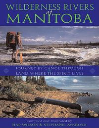 Cover image for Wilderness Rivers of Manitoba: Journey by Canoe Through the Land Where the Spirit Lives