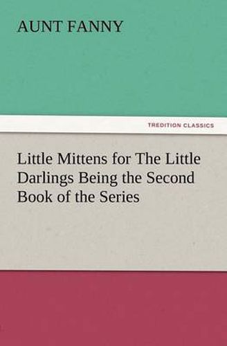 Cover image for Little Mittens for The Little Darlings Being the Second Book of the Series