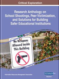 Cover image for Research Anthology on School Shootings, Peer Victimization, and Solutions for Building Safer Educational Institutions