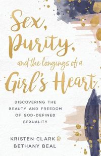 Cover image for Sex, Purity, and the Longings of a Girl's Heart: Discovering the Beauty and Freedom of God-Defined Sexuality
