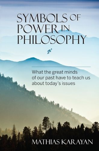 Cover image for Symbols of Power in Philosophy: What the Great Minds of Our Past Have to Teach Us about Today's Issues