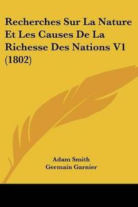 Cover image for Recherches Sur La Nature Et Les Causes de La Richesse Des Nations V1 (1802)