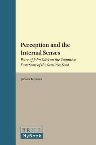 Cover image for Perception and the Internal Senses: Peter of John Olivi on the Cognitive Functions of the Sensitive Soul