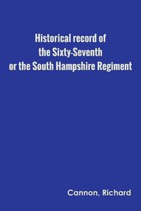 Cover image for Historical record of the Sixty-Seventh, or the South Hampshire Regiment