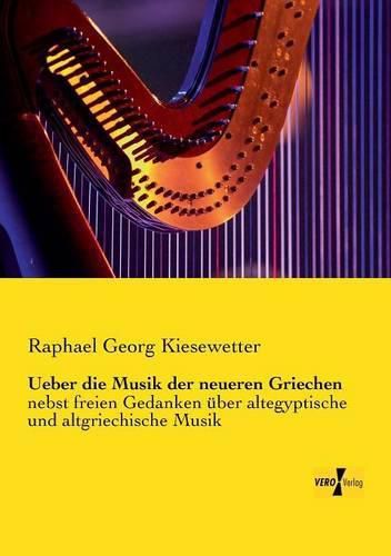 Cover image for Ueber die Musik der neueren Griechen: nebst freien Gedanken uber altegyptische und altgriechische Musik