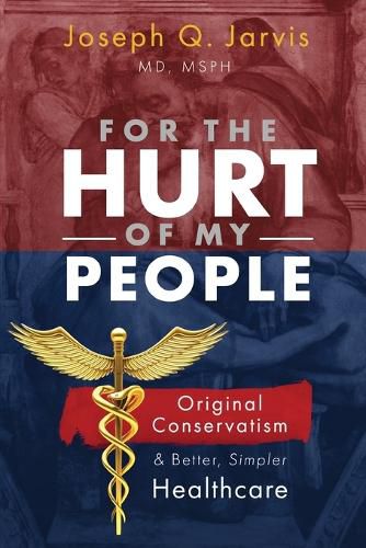 Cover image for For the Hurt of My People: Original Conservatism and Better, Simpler Healthcare