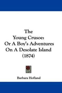 Cover image for The Young Crusoe: Or A Boy's Adventures On A Desolate Island (1874)