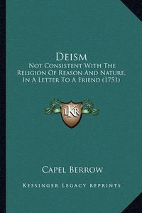 Cover image for Deism: Not Consistent with the Religion of Reason and Nature, in a Letter to a Friend (1751)