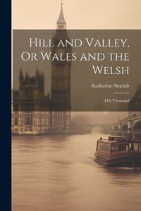 Cover image for Hill and Valley, Or Wales and the Welsh