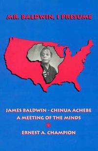 Cover image for Mr. Baldwin, I Presume: James Baldwin - Chinua Achebe: A Meeting of the Minds