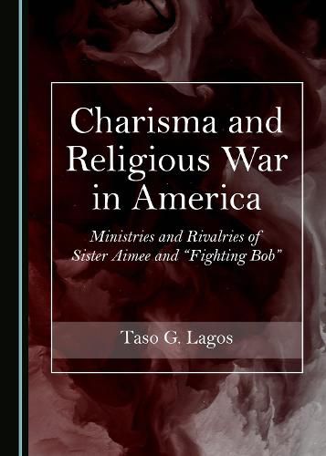 Cover image for Charisma and Religious War in America: Ministries and Rivalries of Sister Aimee and  Fighting Bob