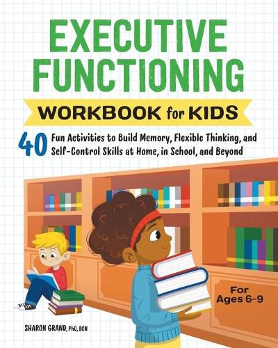 Cover image for Executive Functioning Workbook for Kids: 40 Fun Activities to Build Memory, Flexible Thinking, and Self-Control Skills at Home, in School, and Beyond