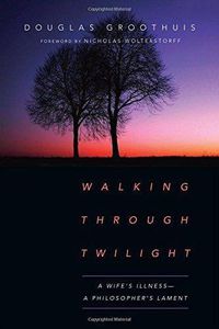 Cover image for Walking Through Twilight - A Wife's Illness - A Philosopher's Lament