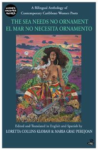 Cover image for The Sea Needs No Ornament/ El mar no necesita ornamento: A bilingual anthology of contemporary poetry by women writers of the English and Spanish-speaking Caribbean