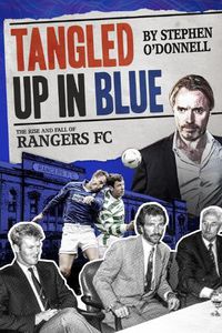 Cover image for Tangled Up in Blue: The Rise and Fall of Rangers FC