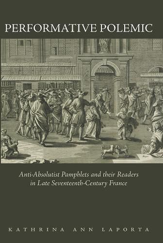 Cover image for Performative Polemic: Anti-Absolutist Pamphlets and their Readers in Late Seventeenth-Century France