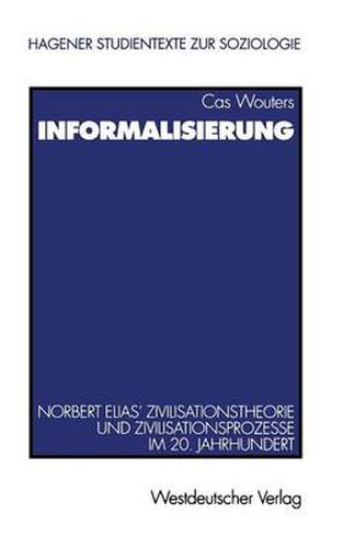 Informalisierung: Norbert Elias' Zivilisationstheorie Und Zivilisationsprozesse Im 20. Jahrhundert