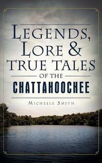 Cover image for Legends, Lore & True Tales of the Chattahoochee