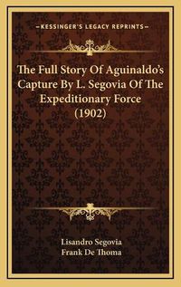 Cover image for The Full Story of Aguinaldo's Capture by L. Segovia of the Expeditionary Force (1902)