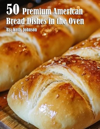 Cover image for 50 Premium American Bread Dishes in the Oven