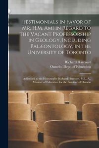 Cover image for Testimonials in Favor of Mr. H.M. Ami in Regard to the Vacant Professorship in Geology, Including Palaeontology, in the University of Toronto [microform]