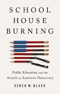 Cover image for Schoolhouse Burning: Public Education and the Assault on American Democracy