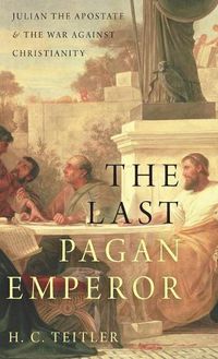 Cover image for The Last Pagan Emperor: Julian the Apostate and the War against Christianity