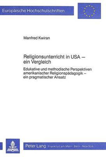 Cover image for Religionsunterricht in USA - Ein Vergleich: Edukative Und Methodische Perspektiven Amerikanischer Religionspaedagogik - Ein Pragmatischer Ansatz