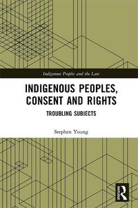 Cover image for Indigenous Peoples, Consent and Rights: Troubling Subjects