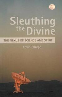 Cover image for Sleuthing the Divine: The Nexus of Science and Spirit