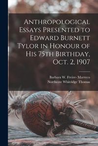 Cover image for Anthropological Essays Presented to Edward Burnett Tylor in Honour of his 75th Birthday, Oct. 2, 1907