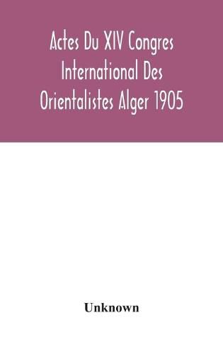 Actes Du XIV Congres International Des Orientalistes Alger 1905