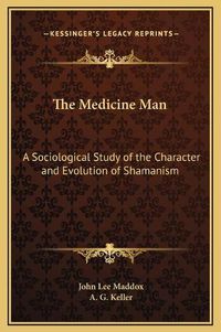 Cover image for The Medicine Man: A Sociological Study of the Character and Evolution of Shamanism