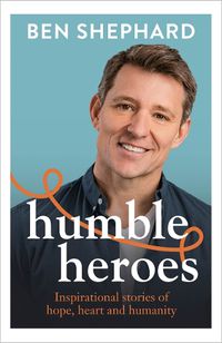 Cover image for Humble Heroes: Inspirational stories of hope, heart and humanity