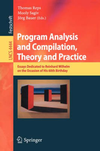 Program Analysis and Compilation, Theory and Practice: Essays Dedicated to Reinhard Wilhelm on the Occasion of His 60th Birthday