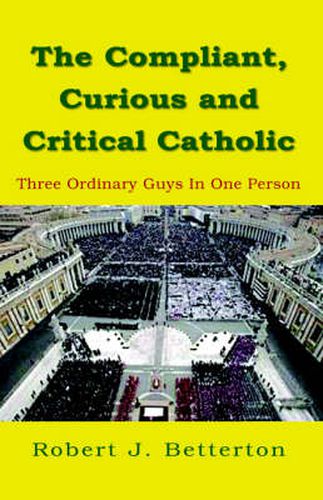 Cover image for The Compliant, Curious & Critical Catholic