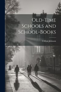 Cover image for Old-Time Schools and School-Books