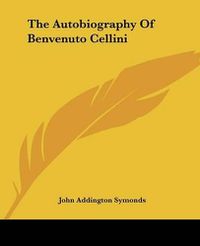 Cover image for The Autobiography Of Benvenuto Cellini