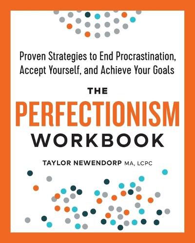The Perfectionism Workbook: Proven Strategies to End Procrastination, Accept Yourself, and Achieve Your Goals