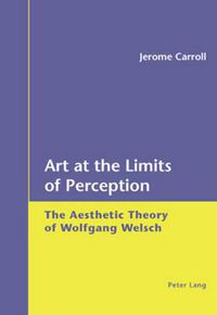 Cover image for Art at the Limits of Perception: The Aesthetic Theory of Wolfgang Welsch