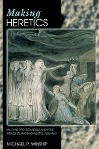 Cover image for Making Heretics: Militant Protestantism and Free Grace in Massachusetts, 1636-1641