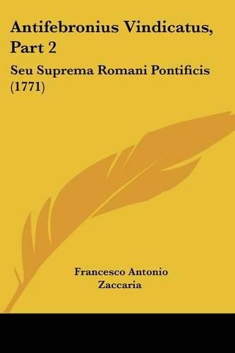 Cover image for Antifebronius Vindicatus, Part 2: Seu Suprema Romani Pontificis (1771)