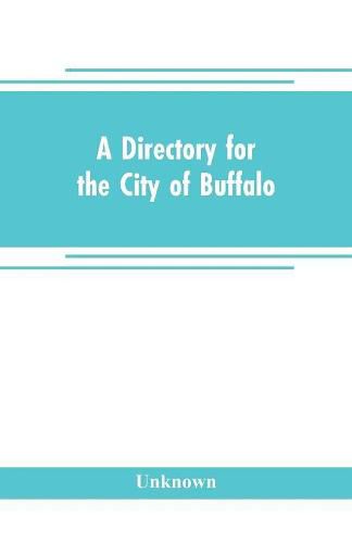 Cover image for A directory for the city of Buffalo: containing the names and residence of the heads of families and householders, in said city, on the first of July 1832: to which is added a sketch of the history of the village from 1801 to 1832