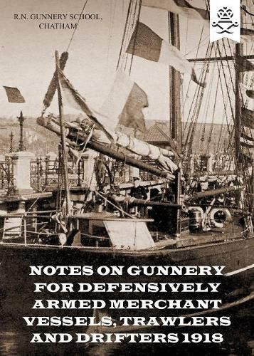 Cover image for Notes on Gunnery for Defensively Armed Merchant Vessels, Trawlers and Drifters 1918